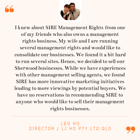 Leo Ho Seller Testimonial | SIRE Management Rights | management rights for sale, buy management rights,management rights brisbane,management rights qld,management rights for sale,caravan parks for sale,resort for sale,resorts for sale,management rights gold coast, 物业管理权方程式, 卖物业管理权, 买物业管理权,物业管理权, sire management rights, hotel for sale, motel for sale, buy management rights, sell management rights, APMA, ARAMA, ABMA, Management and Letting Rights, MLR brokers, MLR broker, accommodation business transactions, management letting rights, management rights training, operate management rights, synergy international management rights
